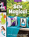Sew Magical: Paper Piece Fantastical Creatures, Mermaids, Unicorns, Dragons & More; 16 Blocks & 7 Projects