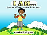 I AM...: Positive Affirmations for Brown Boys