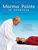 Marma Points of Ayurveda: The Energy Pathways for Healing Body, Mind, and Consciousness with a Comparison to Traditional Chinese Medicine