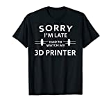 3D Printing Sorry Late 3D Printer T-Shirt