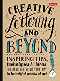 Creative Lettering and Beyond: Inspiring tips, techniques, and ideas for hand lettering your way to beautiful works of art (Creative...and Beyond)