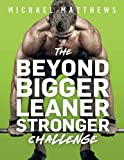 The Beyond Bigger Leaner Stronger Challenge: A Year of Shattering Plateaus and Achieving Your Genetic Potential (Muscle for Life)