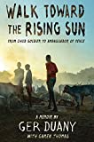 Walk Toward the Rising Sun: From Child Soldier to Ambassador of Peace