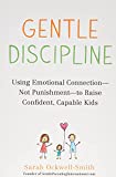 Gentle Discipline: Using Emotional Connection--Not Punishment--to Raise Confident, Capable Kids