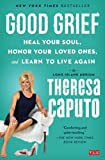 Good Grief: Heal Your Soul, Honor Your Loved Ones, and Learn to Live Again