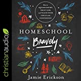 Homeschool Bravely: How to Squash Doubt, Trust God, and Teach Your Child with Confidence