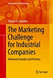 The Marketing Challenge for Industrial Companies: Advanced Concepts and Practices (Management for Professionals)