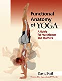 Functional Anatomy of Yoga: A Guide for Practitioners and Teachers