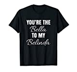 You're The Bella To My Belinda Funny T Shirt