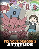 Fix Your Dragonâ€™s Attitude: Help Your Dragon To Adjust His Attitude. A Cute Children Story To Teach Kids About Bad Attitude, Negative Behaviors, and Attitude Adjustment. (My Dragon Books)