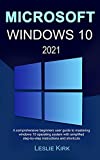 MICROSOFT WINDOWS 10 2021 : A comprehensive beginners user guide to mastering windows 10 operating system with simplified step-by-step instructions and shortcuts