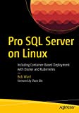 Pro SQL Server on Linux: Including Container-Based Deployment with Docker and Kubernetes