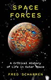 Space Forces: A Critical History of Life in Outer Space