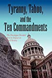 Tyranny, Taboo, and the Ten Commandments: The Decalogue Decoded And its Impact on Civil Society.