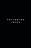 Following Jesus: 7 Essentials To Following Jesus