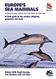 Europe's Sea Mammals Including the Azores, Madeira, the Canary Islands and Cape Verde: A field guide to the whales, dolphins, porpoises and seals (WILDGuides, 16)