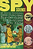 Spy Science: 40 Secret-Sleuthing, Code-Cracking, Spy-Catching Activities for Kids