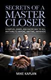 Secrets of a Master Closer: A Simpler, Easier, and Faster Way to Sell Anything to Anyone, Anytime, Anywhere: (Sales Book, Sales Training, Telemarketing, ... Techniques, Sales Tips, Sales Management)