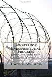 Inmates for Entrepreneurial Progress: A Guide to Legally Starting a Business, Investing, Engaging in Real Estate, and Doing Business via Business Deals While Incarcerated in the United States.