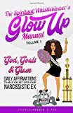 The Spiritual Whistleblower's Glow Up Manual Volume 1: God, Goals & Glam: Daily Affirmations to Help You Get Over Your Narcissistic Ex