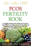 PCOS FERTILITY BOOK: A Complete Cookbook with 100 Recipes for Women with PCOS to Lose Weight, Improve Fertility, Resetting Hormones and Fight Against Inflammation with an Insuline Resistance Diet