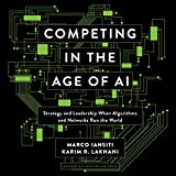 Competing in the Age of AI: Strategy and Leadership When Algorithms and Networks Run the World