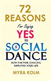 72 Reasons For Saying YES TO SOCIAL DANCE: How Partner Dancing Improves Your Life