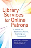 Library Services for Online Patrons: A Manual for Facilitating Access, Learning, and Engagement