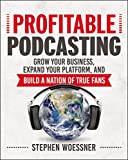 Profitable Podcasting: Grow Your Business, Expand Your Platform, and Build a Nation of True Fans