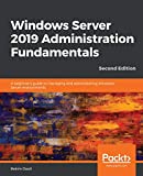 Windows Server 2019 Administration Fundamentals: A beginner's guide to managing and administering Windows Server environments, 2nd Edition