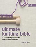 Ultimate Knitting Bible: A Complete Reference with Step-by-Step Techniques (C&B Crafts Bible Series)