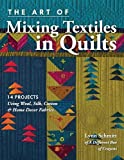 The Art of Mixing Textiles in Quilts: 14 Projects Using Wool, Silk, Cotton & Home DÃ©cor Fabrics