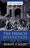 The French Revolution: A complete history in an easy to read format (History In An Afternoon Book 2)