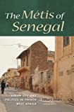 The MÃ©tis of Senegal: Urban Life and Politics in French West Africa