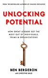 Unlocking Potential: How Great Leaders Get The Most Out of Individuals, Teams & Organizations