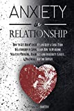 Anxiety in Relationship: How to Get Rid of Anxiety and Keep a Long-Term Relationship in Love. Learn How to Overcome Negative Thinking, Jealousy and Insecurity Easily. A Practical Help for Couples