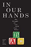 In Our Hands: The Struggle for U.S. Child Care Policy (Families, Law, and Society Book 8)