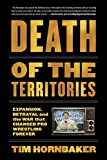 Death of the Territories: Expansion, Betrayal and the War that Changed Pro Wrestling Forever