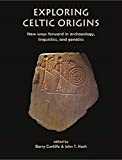 Exploring Celtic Origins: New Ways Forward in Archaeology, Linguistics, and Genetics (The Celtic Studies Publications)