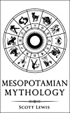 Mesopotamian Mythology: Classic stories from the Sumerian Mythology, Akkadian Mythology, Babylonian Mythology and Assyrian Mythology (Classical Mythology Book 7)