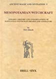 Mesopotamian Witchcraft: Toward a History and Understanding of Babylonian Witchcraft Beliefs and Literature (Ancient Magic and Divination)
