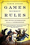 Games without Rules: The Often-Interrupted History of Afghanistan