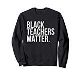 Black Teachers Matter Education Teach History Month Pride Sweatshirt