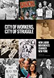 City of Workers, City of Struggle: How Labor Movements Changed New York (Columbia Studies in the History of U.S. Capitalism)