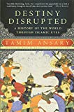 Destiny Disrupted: A History of the World Through Islamic Eyes