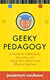 Geeky Pedagogy: A Guide for Intellectuals, Introverts, and Nerds Who Want to Be Effective Teachers (Teaching and Learning in Higher Education)