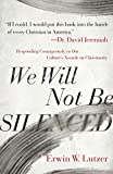 We Will Not Be Silenced: Responding Courageously to Our Culture's Assault on Christianity