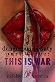 Dangerous Beauty: Part Three: This is War