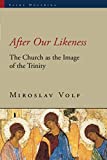 After Our Likeness: The Church as the Image of the Trinity (Sacra Doctrina: Christian Theology-Postmodern Age (SACRA))