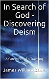 In Search of God - Discovering Deism: A Catechism of a Traveling Soul